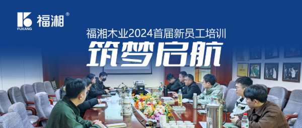 福湘板材 | 筑梦启航，福湘2024首届新员工培训会圆满举行！