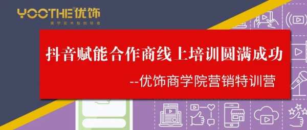 优饰商学院营销特训营--抖音赋能合作商线上培训(第 一期)圆满成功！