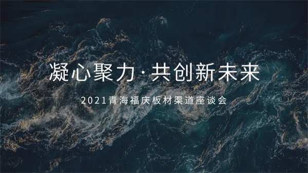 初心如磐，凝心聚力，共创新未来，祝贺青海福庆板材渠道座谈会圆满成功！