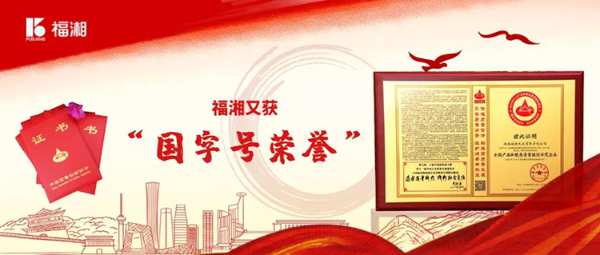 福湘新闻 | 国字号荣誉！福湘又获“全国产品和服务质量诚信承诺企业”等六大称号